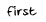 first